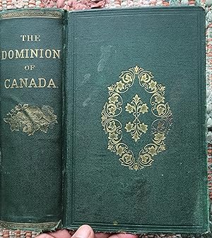 Seller image for THE DOMINION of CANADA: Containing a Historical Sketch of the Prelimenaries and Organization of Confederation and the Vast improvements made in Agriculture, Commerce and Trade Mods of Travel and Transportation, Mining and Educational Interests, etc, etc. WITH LARGE AMOUNTS OF STATISTICAL INFORMATION for sale by Come See Books Livres