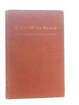 Bild des Verkufers fr BG - Off the Record: A Bio-Discography of Benny Goodman zum Verkauf von World of Rare Books