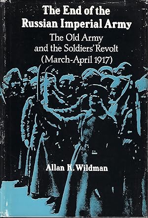 The End of the Russian Imperial Army: The Old Army and the Soldiers' Revolt (March-April, 1917) (...