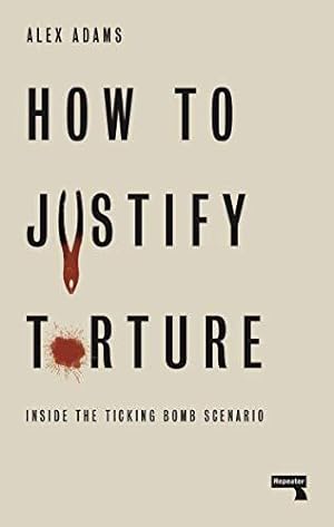 Bild des Verkufers fr How to Justify Torture: Inside the Ticking Bomb Scenario zum Verkauf von WeBuyBooks