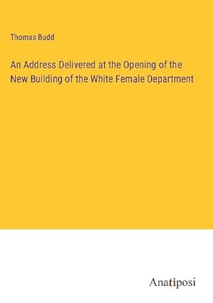 Seller image for An Address Delivered at the Opening of the New Building of the White Female Department for sale by AHA-BUCH GmbH