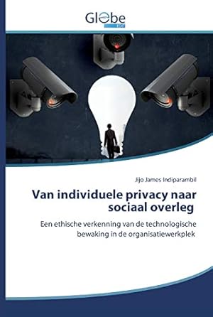 Bild des Verkufers fr Van individuele privacy naar sociaal overleg: Een ethische verkenning van de technologische bewaking in de organisatiewerkplek zum Verkauf von WeBuyBooks