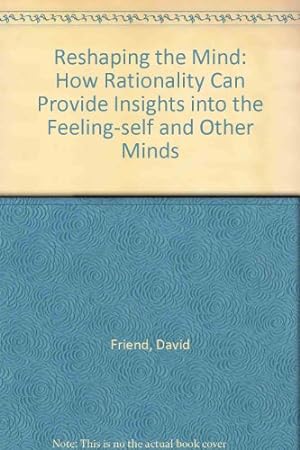 Seller image for Reshaping the Mind: How Rationality Can Provide Insights into the Feeling-self and Other Minds for sale by WeBuyBooks