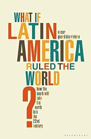 Imagen del vendedor de What if Latin America Ruled the World?: How the South Will Take the North into the 22nd Century a la venta por WeBuyBooks