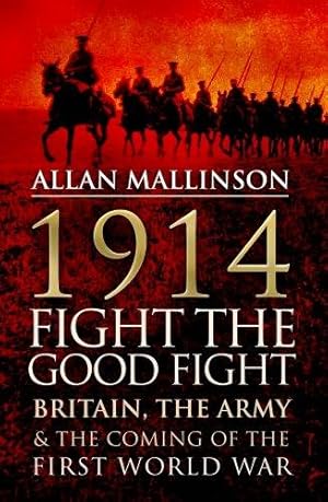 Seller image for 1914: Fight the Good Fight: Britain, the Army and the Coming of the First World War for sale by WeBuyBooks