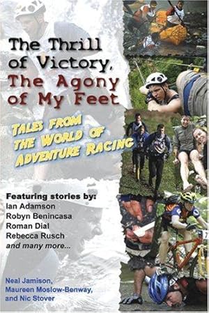 Bild des Verkufers fr The Thrill of Victory, the Agony of My Feet: Tales from the World of Adventure Racing zum Verkauf von WeBuyBooks