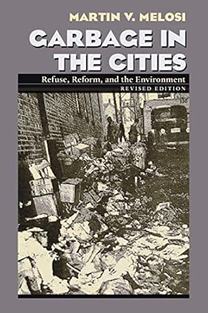 Image du vendeur pour Garbage In The Cities: Refuse Reform and the Environment (History of the Urban Environment) mis en vente par WeBuyBooks