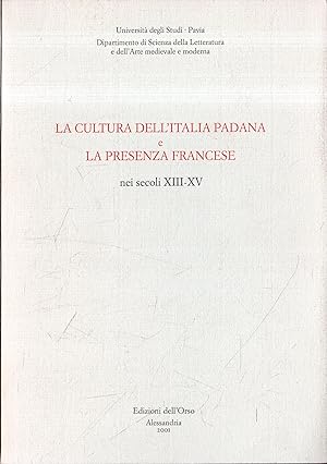 La cultura dell' Italia padana e la presenza francese nei secoli 13.-15. : Pavia, 11-14 settembre...