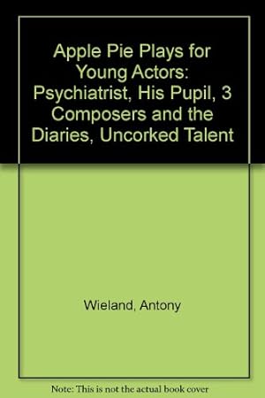 Bild des Verkufers fr Apple Pie Plays for Young Actors: "Psychiatrist, His Pupil, 3 Composers and the Diaries", "Uncorked Talent" zum Verkauf von WeBuyBooks