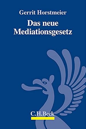 Das neue Mediationsgesetz : Einführung in das neue Mediationsgesetz für Mediatoren und Medianden....