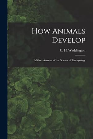 Seller image for How Animals Develop: A Short Account of the Science of Embryology (Paperback) for sale by Grand Eagle Retail