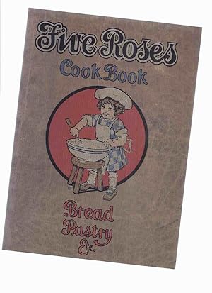 Five Roses Cook Book Being a Manual of Good Recipes, Useful Notes on the Various Classes of Good ...