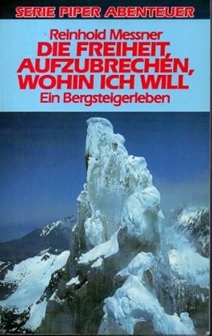 Bild des Verkufers fr DIE FREIHEIT, AUFZUBRECHEN, WOHIN ICH WILL. EIN BERGSTEIGERLEBEN. zum Verkauf von Books Never Die