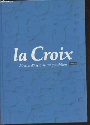 Bild des Verkufers fr La croix, 50 ans d'histoire au quotidien zum Verkauf von Le-Livre