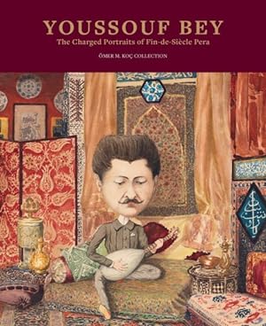 Image du vendeur pour Youssouf Bey : The Charged Portraits of Fin-de-Sicle Pera mis en vente par GreatBookPrices