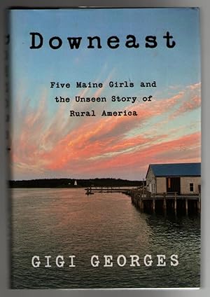 Seller image for Downeast: Five Maine Girls and the Unseen Story of Rural America for sale by Mystery Cove Book Shop