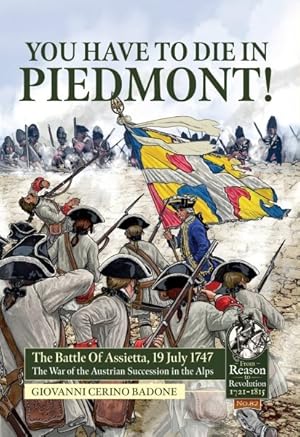 Immagine del venditore per You Have to Die in Piedmont! : The Battle of Assietta, 19 July 1747; the War of the Austrian Succession in the Alps venduto da GreatBookPricesUK