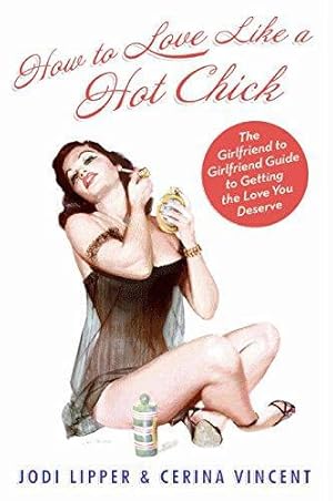 Immagine del venditore per How To Love Like a Hot Chick: The Girlfriend to Girlfriend Guide to Getting the Love You Deserve venduto da WeBuyBooks