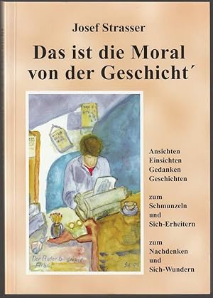 Seller image for Das ist die Moral von der Geschicht'. Ansichten, Einsichten, Gedanken, Geschichten zum Schmunzeln und Sich-Erheitern, zum Nachdenken und Sich-Wundern. for sale by Antiquariat Dennis R. Plummer