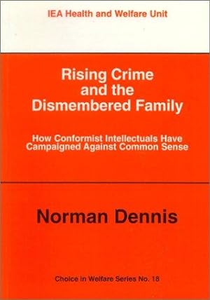 Seller image for Rising Crime and the Dismembered Family: How Conformist Intellectuals Have Campaigned Against Common Sense: No. 18 (Choice in Welfare S.) for sale by WeBuyBooks