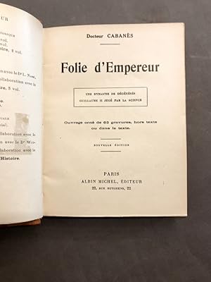 Folie d'Empereur. Une dynastie de dégénérés. Guillaume II jugé par la science.