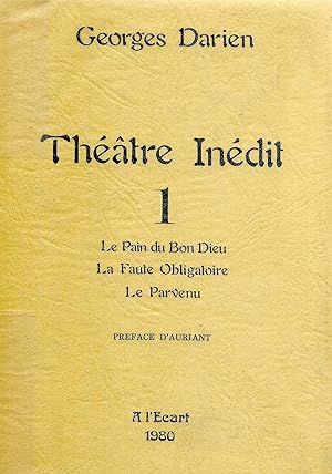 Théâtre inédit I ("Le Pain du Bon Dieu", suivi de "La Faute obligatoire" et "Le Parvenu")