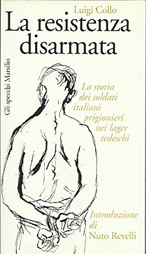 La resistenza disarmata. La storia dei soldati italiani prigionieri nei lager tedeschi