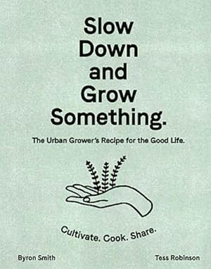 Bild des Verkufers fr Smith, B: Slow Down and Grow Something: The Urban Grower's Recipe for the Good Life zum Verkauf von Versandbuchhandlung Kisch & Co.