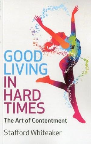 Bild des Verkufers fr Good Living in Hard Times: The Art of Contentment zum Verkauf von WeBuyBooks