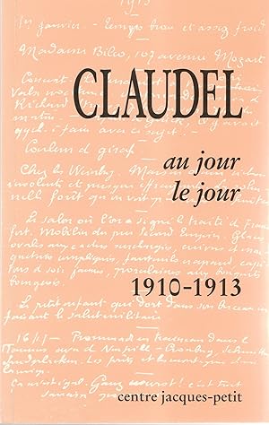Claudel au jour le jour, 1910 - 1913. Essai de chronologie claudélienne établie avec la collabora...