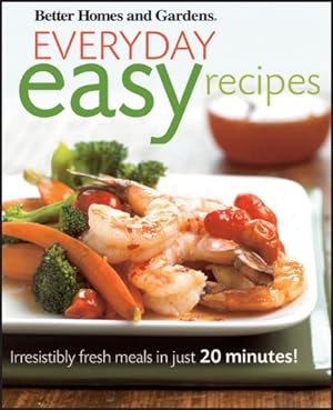 Seller image for Better Homes and Gardens Everyday Easy Recipes: Irresistibly Fresh Meals in Just 20 Minutes! (Better Homes and Gardens Cooking) for sale by Reliant Bookstore