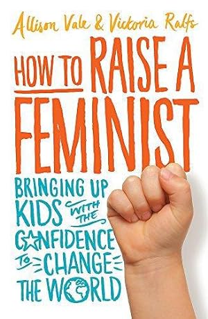 Imagen del vendedor de How to Raise a Feminist: Bringing up kids with the confidence to change the world (Tom Thorne Novels) a la venta por WeBuyBooks