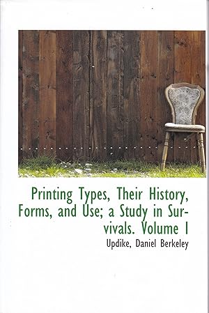 Printing Types, Their History, Forms, and Use; a Study in Survivals. Volume I