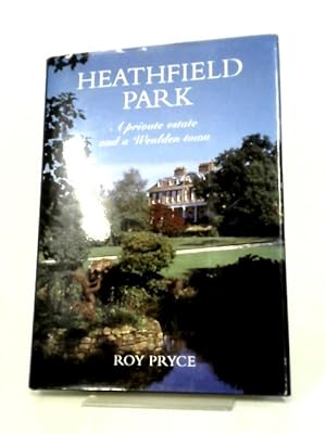 Image du vendeur pour Heathfield Park: A Private Estate and a Wealden Town mis en vente par World of Rare Books