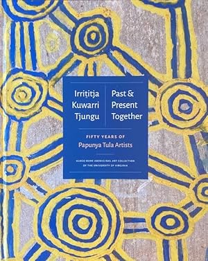 Immagine del venditore per Irrititja Kuwarri Tjungu (Past and Present Together): Fifty Years of Papunya Tula Artists venduto da A Cappella Books, Inc.