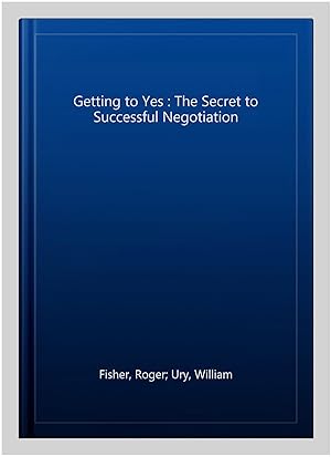 Seller image for Getting to Yes : The Secret to Successful Negotiation for sale by GreatBookPrices
