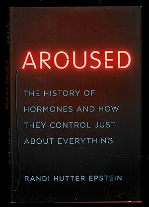 Aroused: The History of Hormones and How They Control Just About Everything