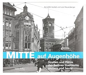 Mitte auf Augenhöhe. Straßen und Plätze des Berliner Stadtkerns gestern und heute.