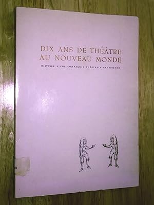 Bild des Verkufers fr Dix ans de thtre au Nouveau Monde. Histoire d'une compagnie thtrale canadienne zum Verkauf von Livresse