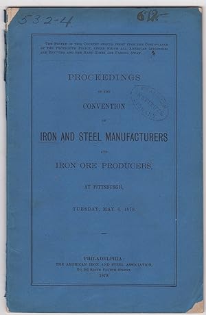 Seller image for Proceedings of the Convention of Iron and Steel Manufacturers and Iron Ore Producers, at Pittsburgh, Tuesday, May 6, 1879 for sale by Kaaterskill Books, ABAA/ILAB