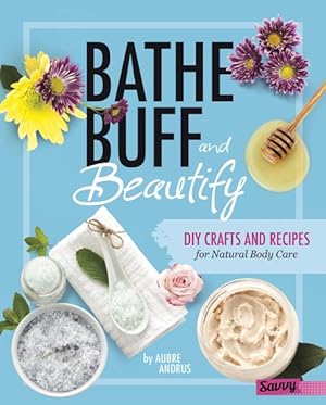 Seller image for Bathe, Buff, and Beautify : DIY Crafts and Recipes for Natural Body Care for sale by GreatBookPrices