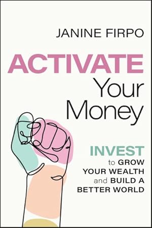 Seller image for Activate Your Money : Invest to Grow Your Wealth and Build a Better World for sale by GreatBookPrices