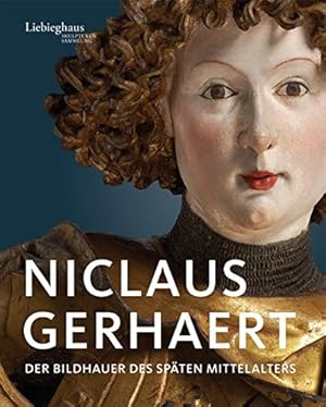 Niclaus Gerhaert: Der Bildhauer des Mittelalters