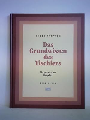 Bild des Verkufers fr Das Grundwissen des Tischlers. Ein praktischer Ratgeber, Berlin 1924 zum Verkauf von Celler Versandantiquariat