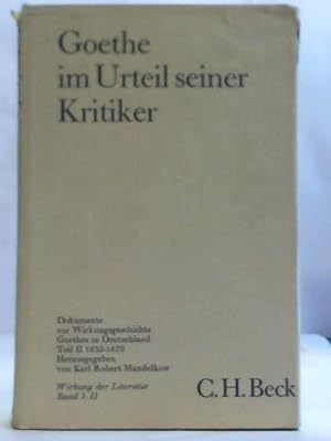 Goethe im Urteil seiner Kritiker. Dokumente zur Wirkungsgeschichte Goethes in Deutschland. Teil I...
