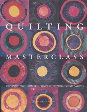 Seller image for Quilting Masterclass: Explores the Inspirations and Techniques Behind Over 70 Quilts for sale by WeBuyBooks