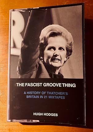 The Fascist Groove Thing: A History of Thatcher's Britain in 21 Mixtapes