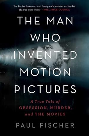 Seller image for Man Who Invented Motion Pictures : A True Tale of Obsession, Murder, and the Movies for sale by GreatBookPrices