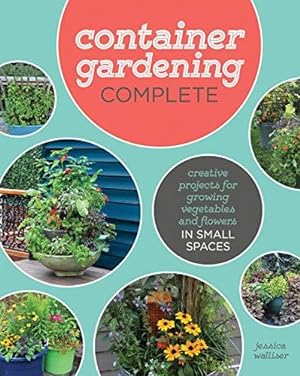 Bild des Verkufers fr Container Gardening Complete: Creative Projects for Growing Vegetables and Flowers in Small Spaces zum Verkauf von WeBuyBooks