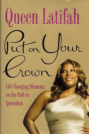 Put on Your Crown: Life-Changing Moments on the Path to Queendom